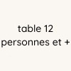 Table 12 personnes et +
